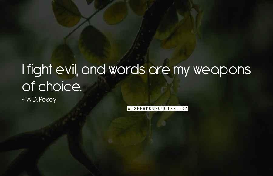 A.D. Posey Quotes: I fight evil, and words are my weapons of choice.