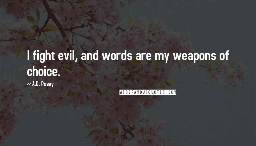 A.D. Posey Quotes: I fight evil, and words are my weapons of choice.