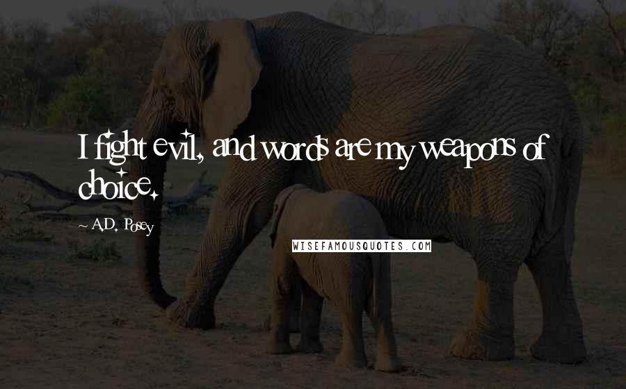 A.D. Posey Quotes: I fight evil, and words are my weapons of choice.