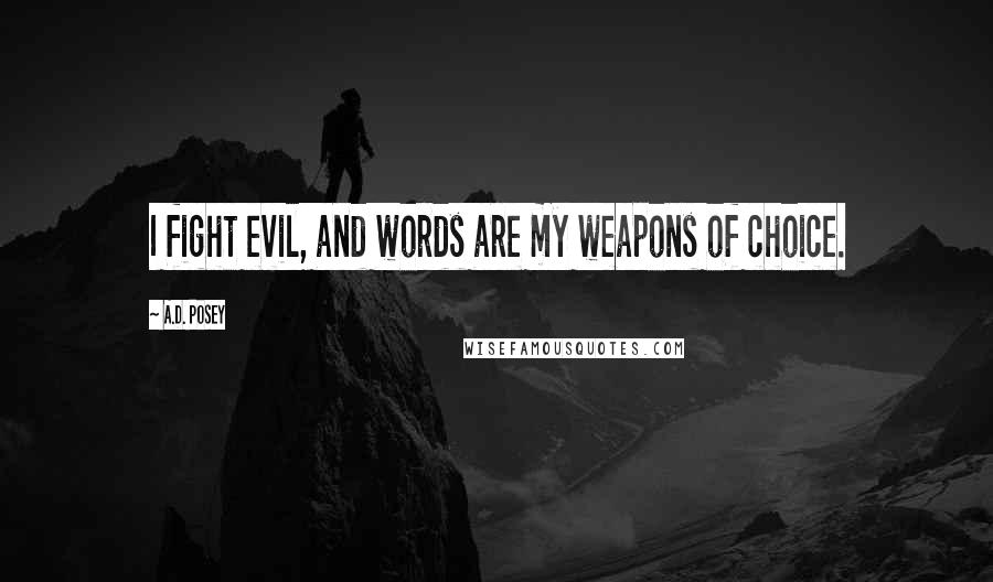 A.D. Posey Quotes: I fight evil, and words are my weapons of choice.