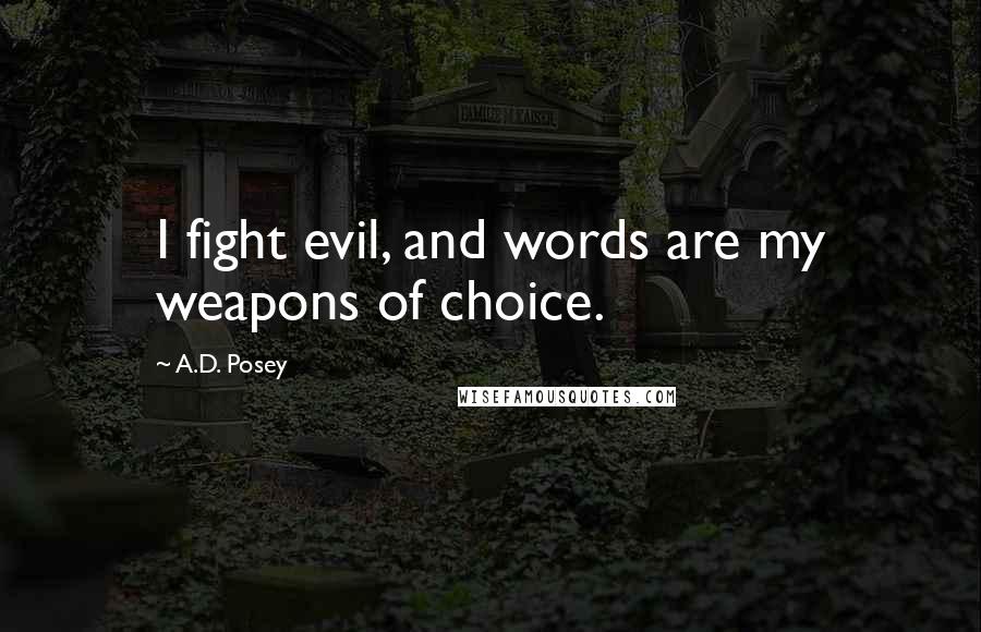A.D. Posey Quotes: I fight evil, and words are my weapons of choice.