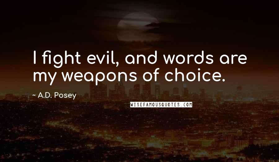 A.D. Posey Quotes: I fight evil, and words are my weapons of choice.