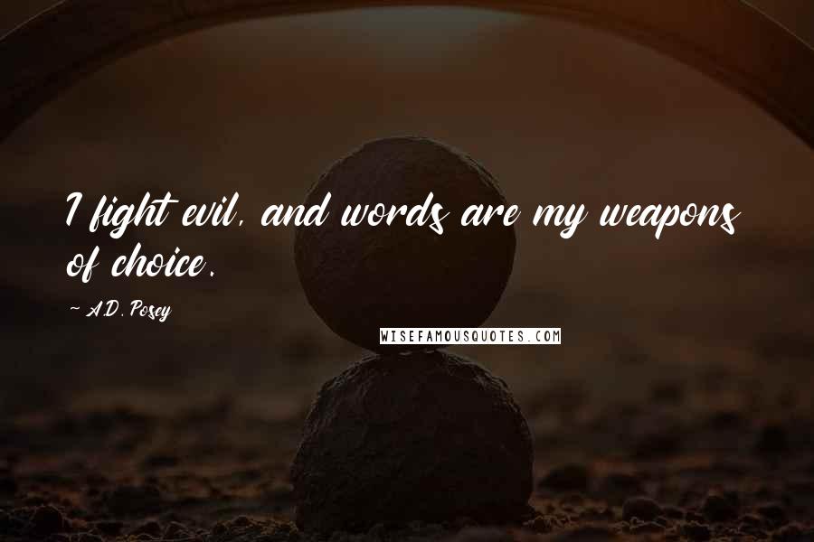 A.D. Posey Quotes: I fight evil, and words are my weapons of choice.