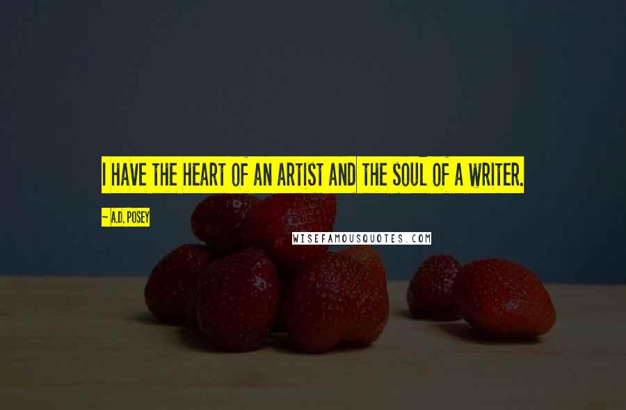 A.D. Posey Quotes: I have the heart of an artist and the soul of a writer.