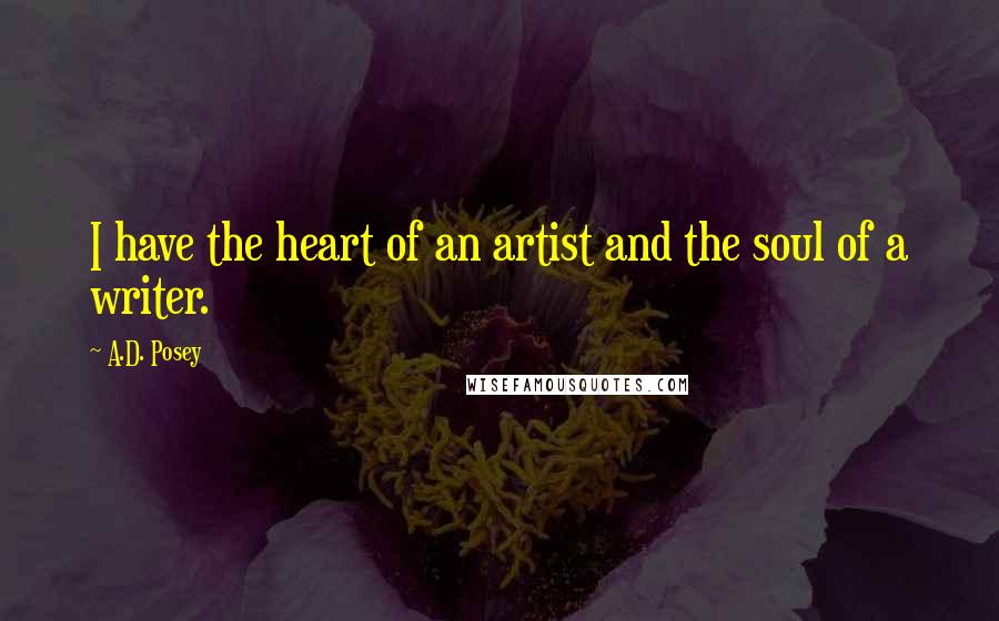 A.D. Posey Quotes: I have the heart of an artist and the soul of a writer.