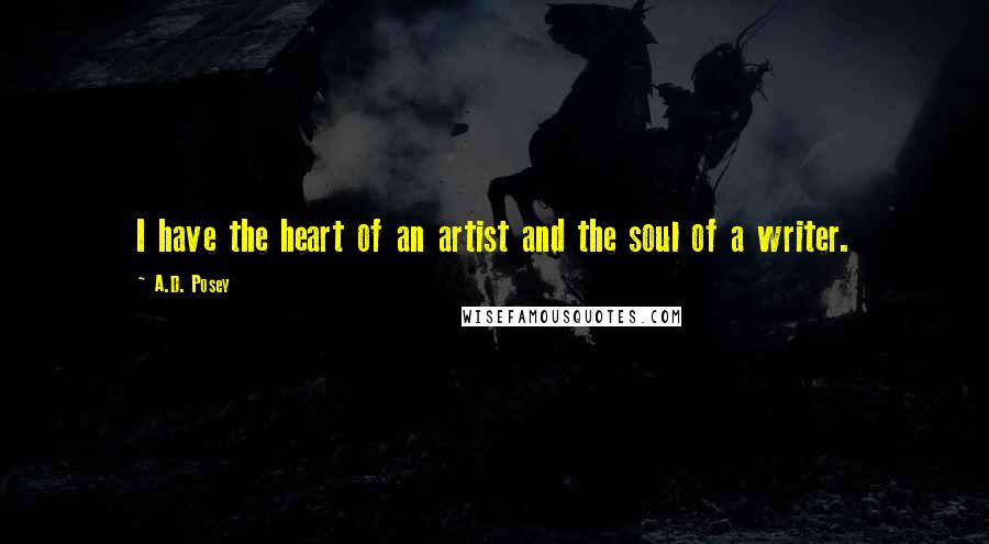 A.D. Posey Quotes: I have the heart of an artist and the soul of a writer.