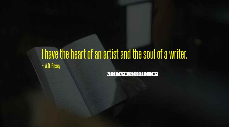 A.D. Posey Quotes: I have the heart of an artist and the soul of a writer.