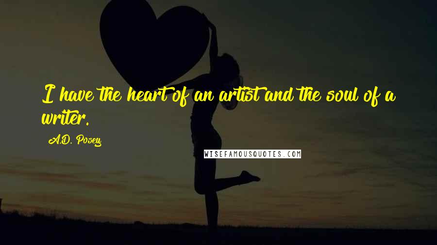 A.D. Posey Quotes: I have the heart of an artist and the soul of a writer.