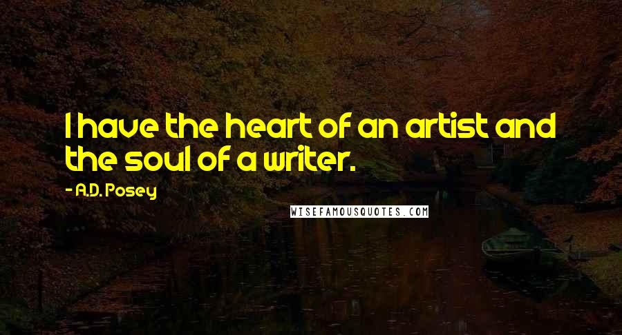 A.D. Posey Quotes: I have the heart of an artist and the soul of a writer.