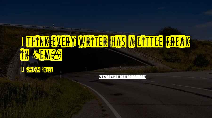 A.D. Posey Quotes: I think every writer has a little freak in 'em.