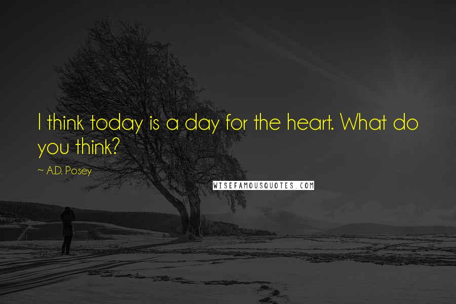 A.D. Posey Quotes: I think today is a day for the heart. What do you think?