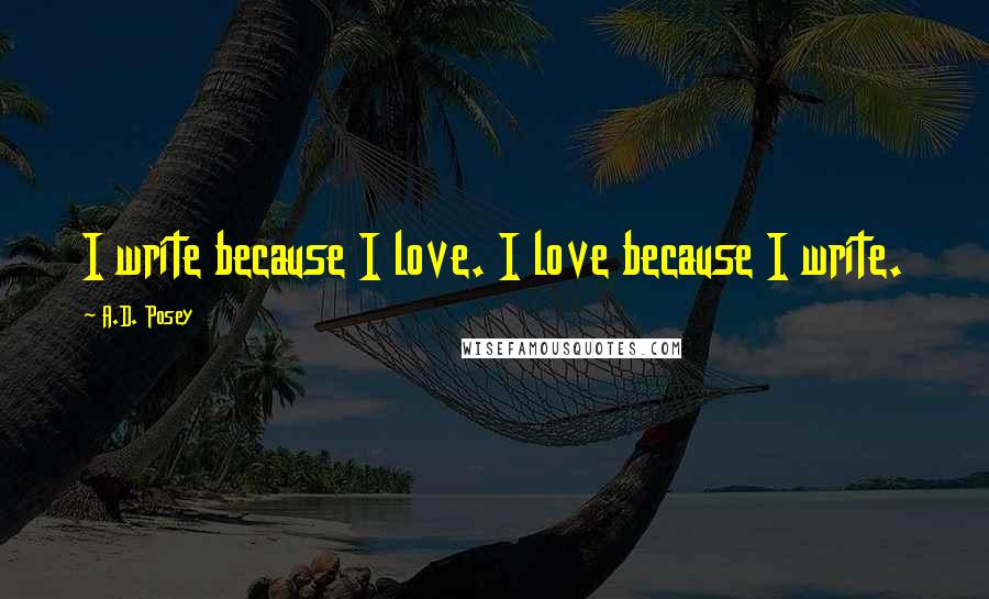 A.D. Posey Quotes: I write because I love. I love because I write.