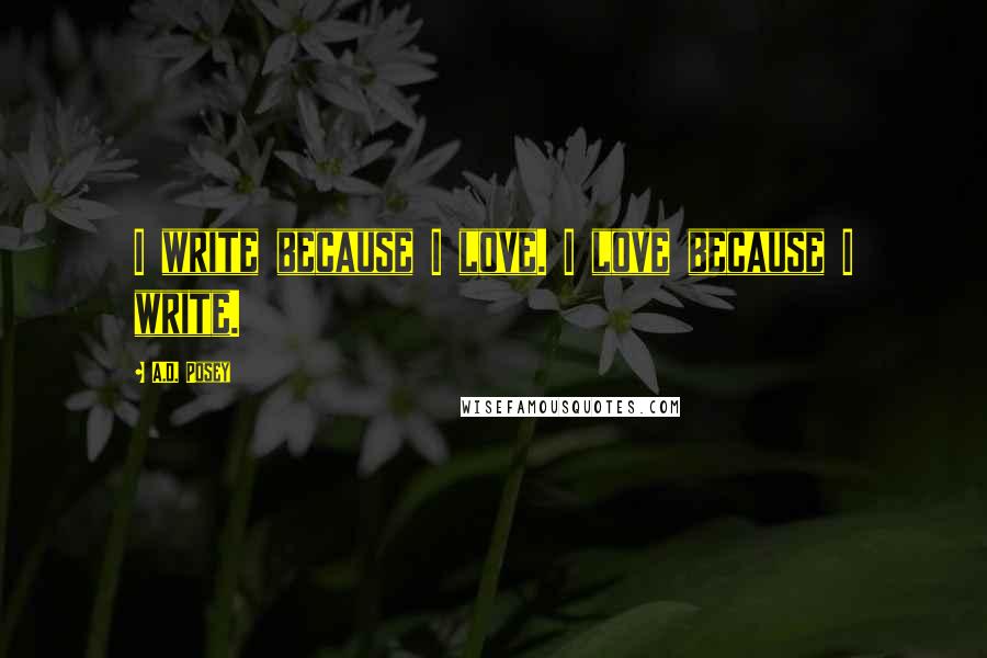 A.D. Posey Quotes: I write because I love. I love because I write.