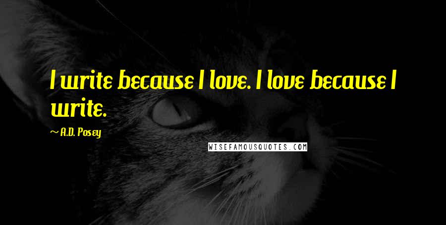 A.D. Posey Quotes: I write because I love. I love because I write.