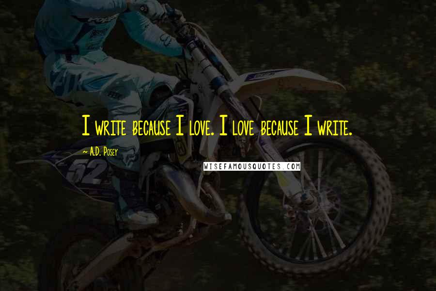 A.D. Posey Quotes: I write because I love. I love because I write.