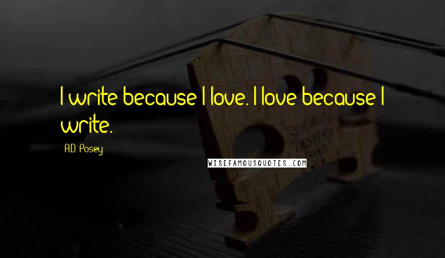 A.D. Posey Quotes: I write because I love. I love because I write.