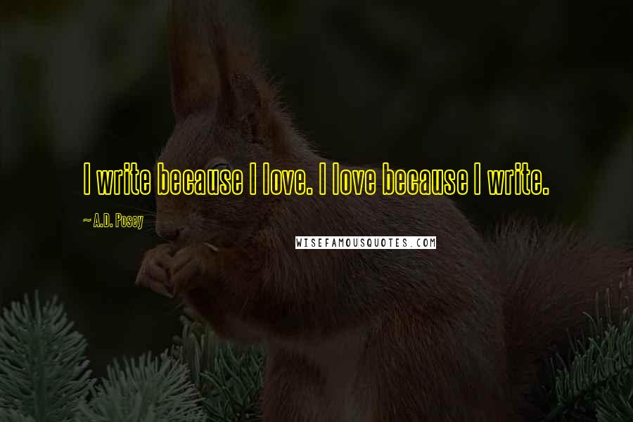 A.D. Posey Quotes: I write because I love. I love because I write.