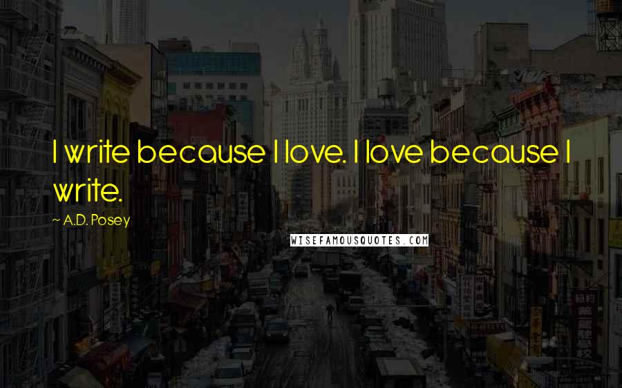 A.D. Posey Quotes: I write because I love. I love because I write.