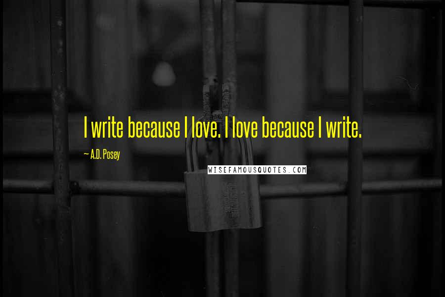 A.D. Posey Quotes: I write because I love. I love because I write.