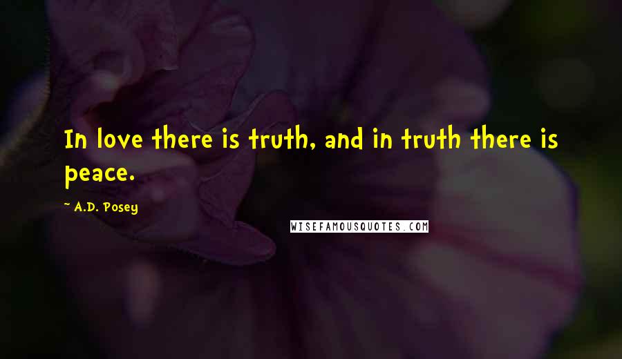A.D. Posey Quotes: In love there is truth, and in truth there is peace.