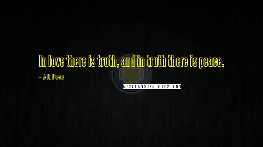 A.D. Posey Quotes: In love there is truth, and in truth there is peace.