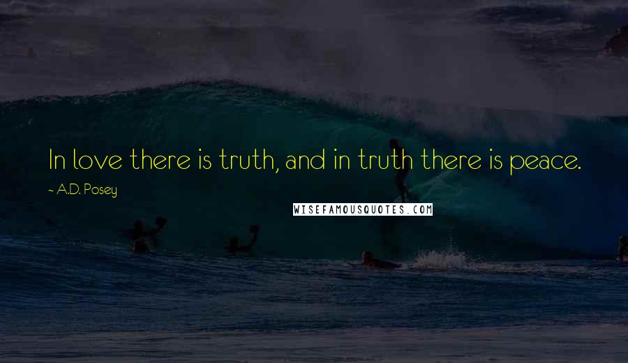 A.D. Posey Quotes: In love there is truth, and in truth there is peace.