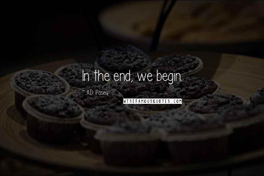 A.D. Posey Quotes: In the end, we begin.