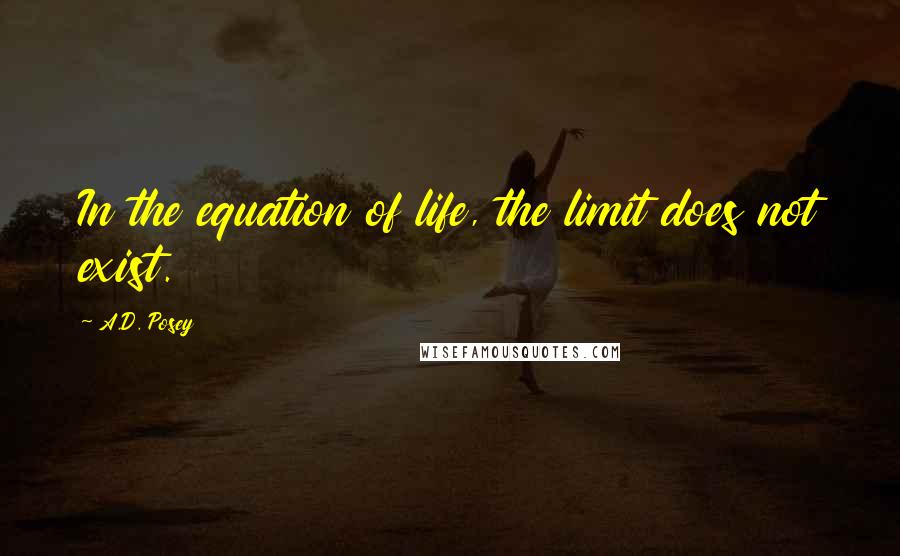 A.D. Posey Quotes: In the equation of life, the limit does not exist.