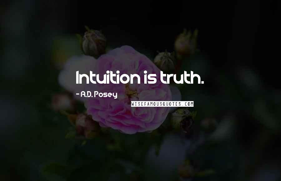 A.D. Posey Quotes: Intuition is truth.