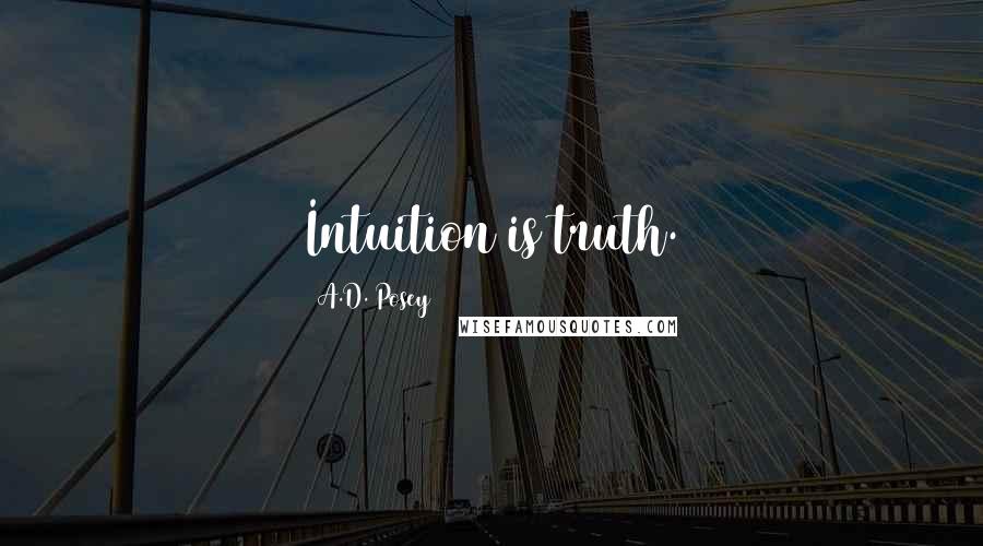 A.D. Posey Quotes: Intuition is truth.