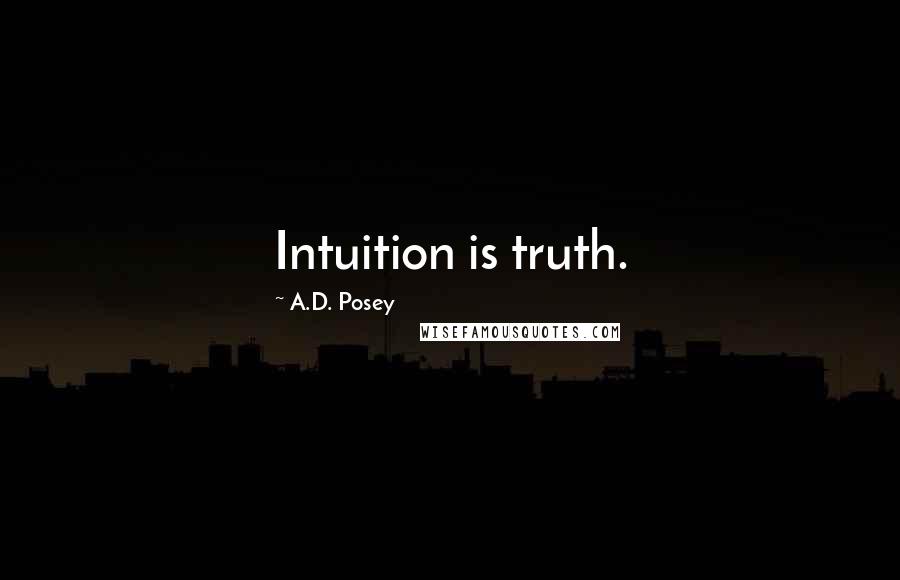 A.D. Posey Quotes: Intuition is truth.