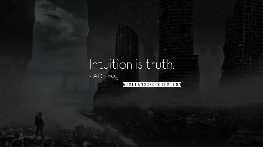 A.D. Posey Quotes: Intuition is truth.