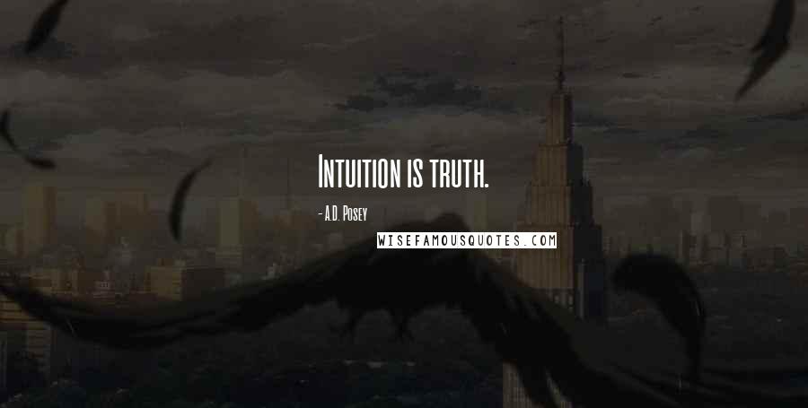 A.D. Posey Quotes: Intuition is truth.