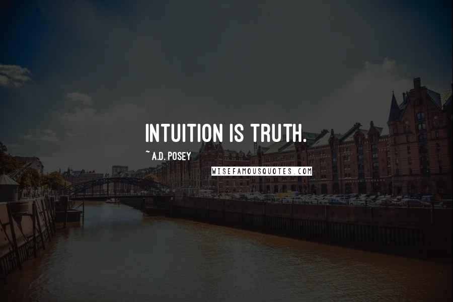 A.D. Posey Quotes: Intuition is truth.