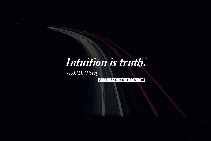 A.D. Posey Quotes: Intuition is truth.