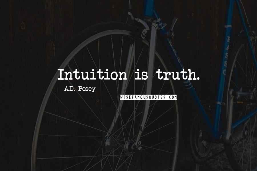 A.D. Posey Quotes: Intuition is truth.