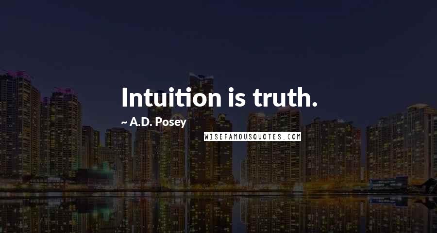 A.D. Posey Quotes: Intuition is truth.