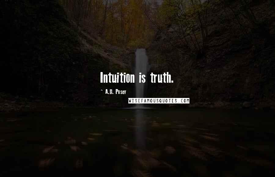 A.D. Posey Quotes: Intuition is truth.