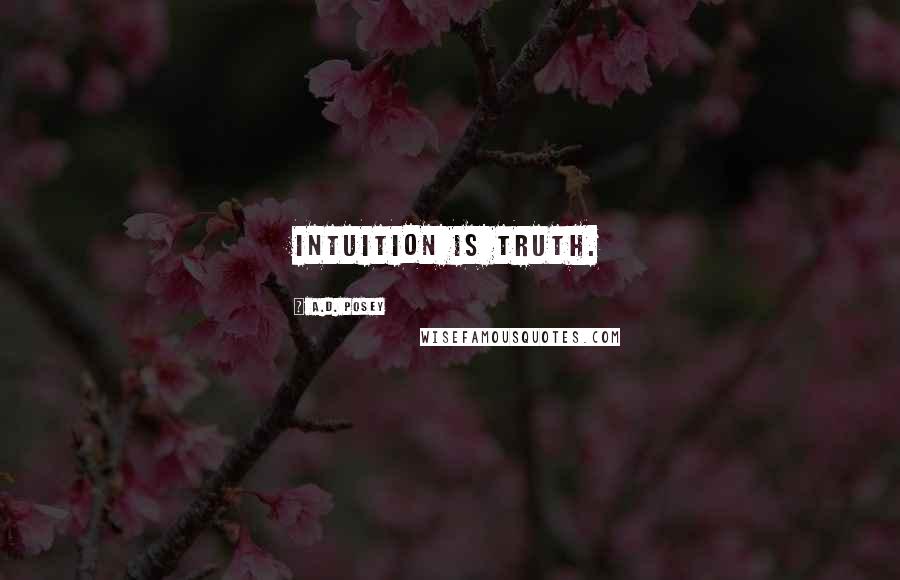 A.D. Posey Quotes: Intuition is truth.