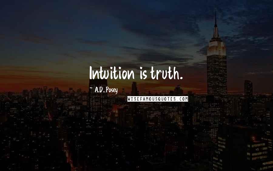 A.D. Posey Quotes: Intuition is truth.