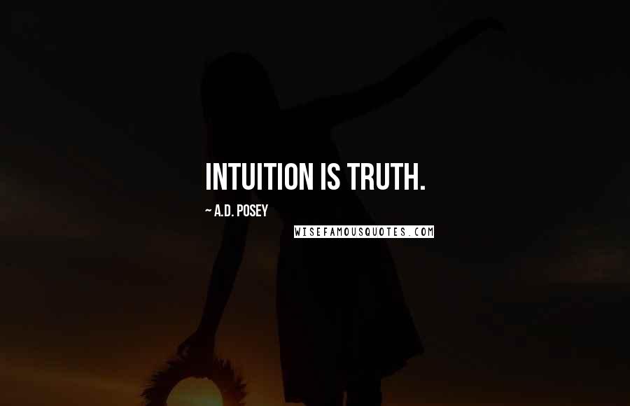 A.D. Posey Quotes: Intuition is truth.