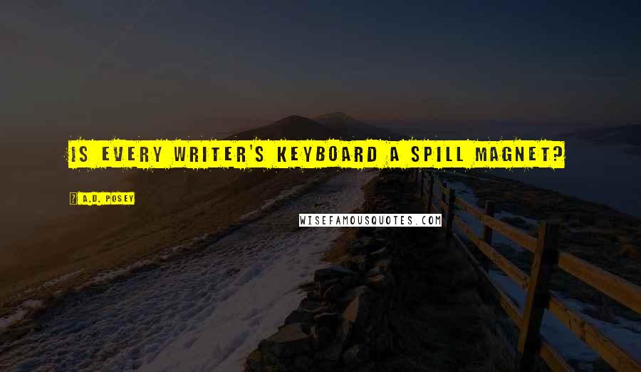 A.D. Posey Quotes: Is every writer's keyboard a spill magnet?