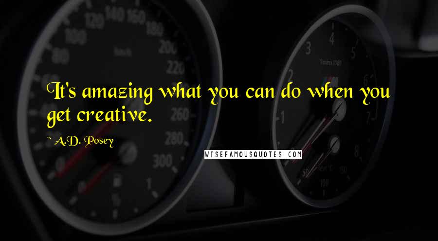 A.D. Posey Quotes: It's amazing what you can do when you get creative.