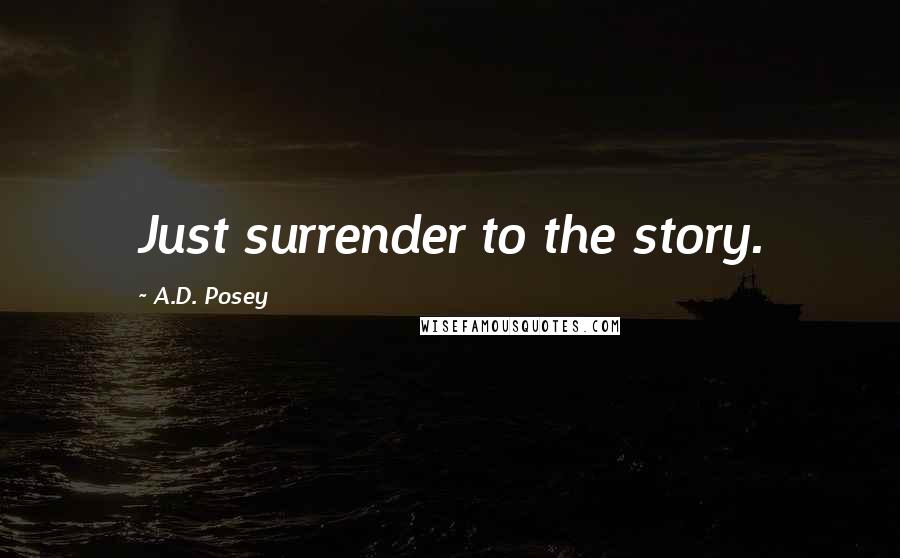 A.D. Posey Quotes: Just surrender to the story.