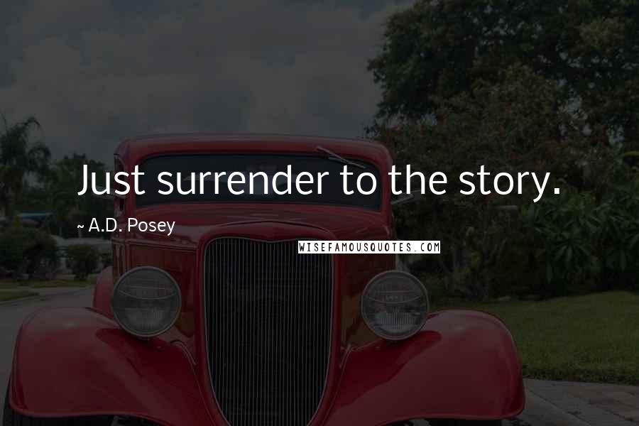 A.D. Posey Quotes: Just surrender to the story.