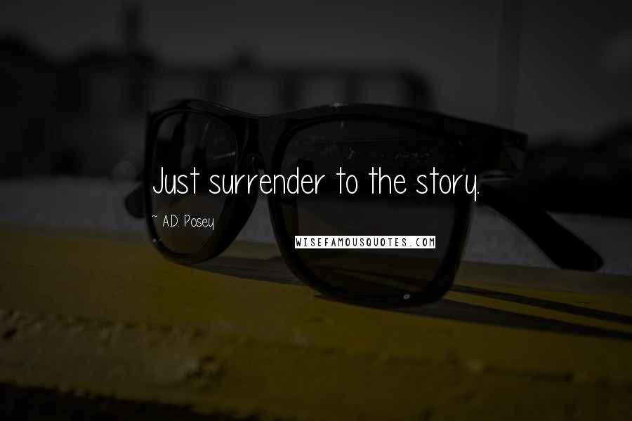A.D. Posey Quotes: Just surrender to the story.