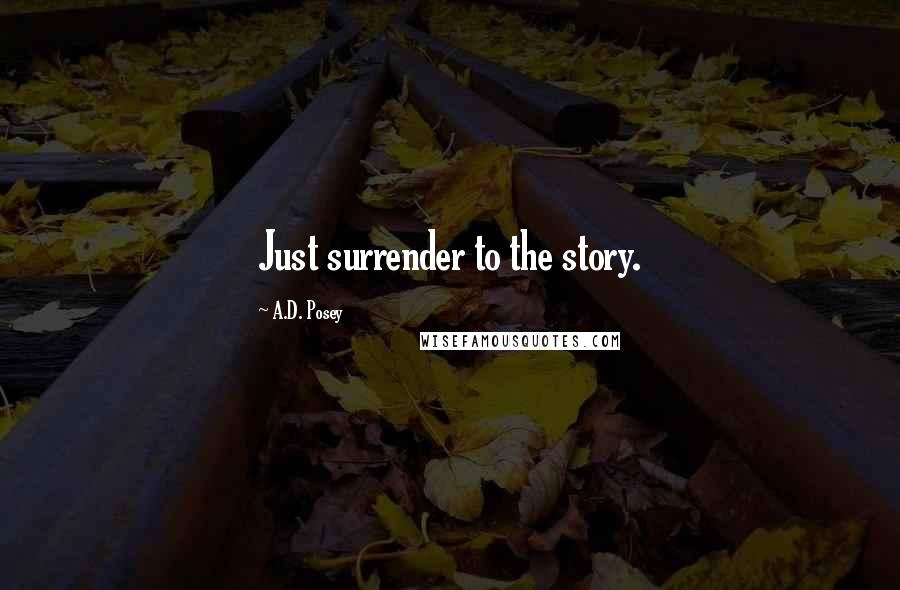 A.D. Posey Quotes: Just surrender to the story.