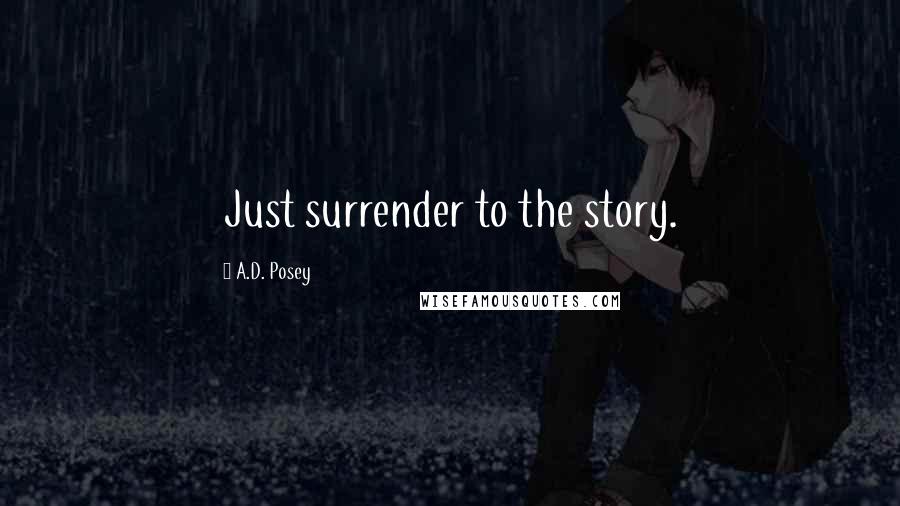 A.D. Posey Quotes: Just surrender to the story.