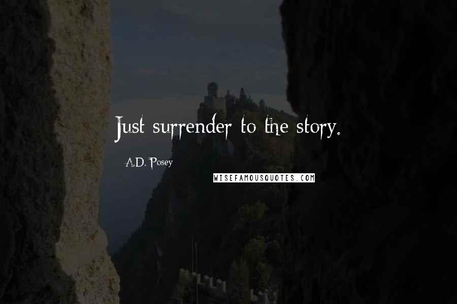 A.D. Posey Quotes: Just surrender to the story.