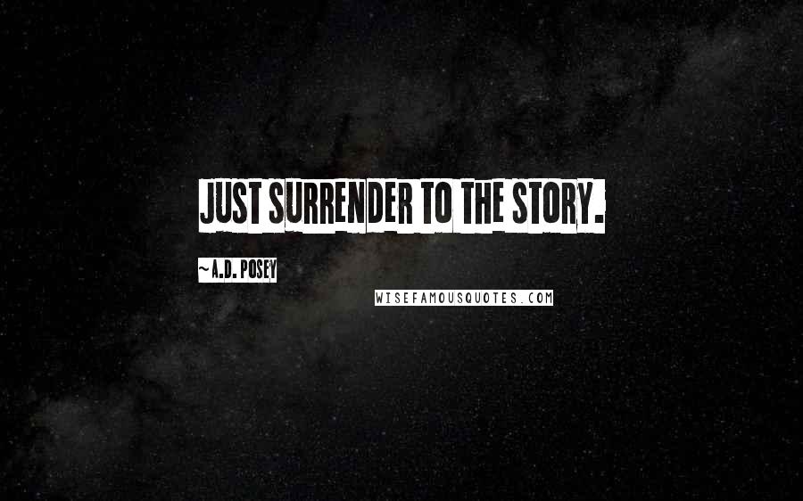 A.D. Posey Quotes: Just surrender to the story.